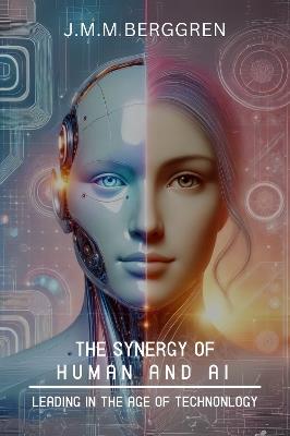 The Synergy Of Human And AI: Leading in the age of technology - J.M.M. Berggren - cover