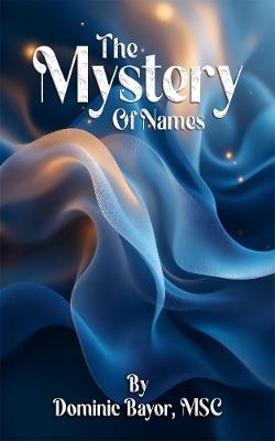 The Mystery Of Names - Dominic Bayor MSC Bayor MSC - cover