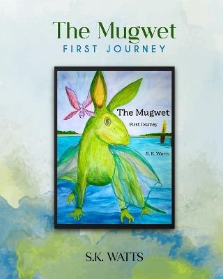 The Mugwet: First Journey - S K Watts - cover