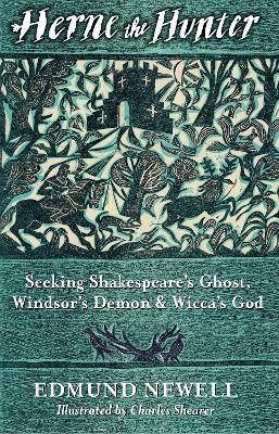 Herne The Hunter: Seeking Shakespeare’s Ghost, Windsor’s Demon, and Wicca’s God - Ed Newell - cover