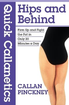 Quick Callanetics - Hips and Behind: Firm Up and Fight the Fat in Only 20 Minutes a Day - Callan Pinckney - cover