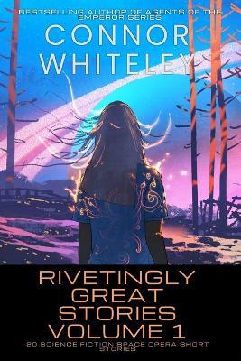 Rivetingly Great Stories Volume 1: 20 Science Fiction Space Opera Short Stories - Connor Whiteley - cover