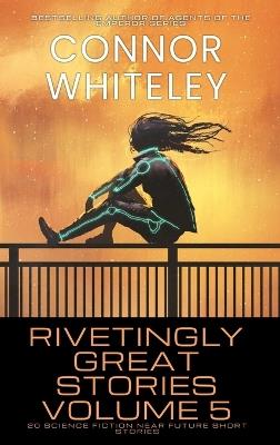 Rivetingly Great Stories Volume 5: 20 Science Fiction Near Future Short Stories - Connor Whiteley - cover