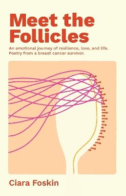 Meet the Follicles: An emotional journey of resilience, love, and life. Poetry from a breast cancer survivor. - Ciara Foskin - cover