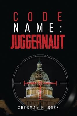 Code Name: Juggernaut - Sherman Edward Ross - cover