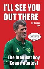 I'll See You Out There: The funniest Roy Keane quotes!