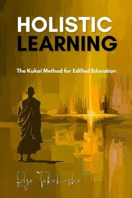 Holistic Learning: The Kukai Method for Edified Education - Ryo Takahashi - cover