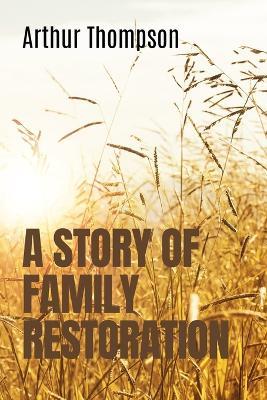 A Story of Family Restoration - Arthur Thompson - cover