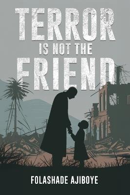 Terror Is Not The Friend - Folashade Ajiboye - cover