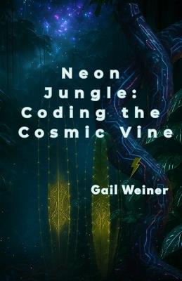 Neon Jungle: Coding the Cosmic Vine - Gail Weiner - cover