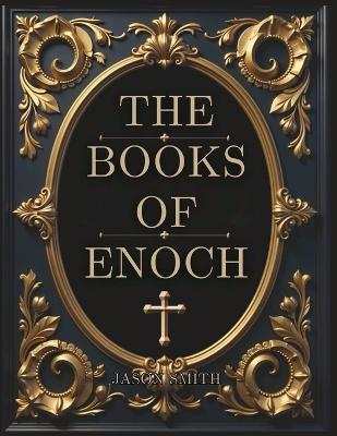 The Books of Enoch: Unearthing the Lost Truth of the Watchers, the Flood, and the End of Days - Jason Smith - cover