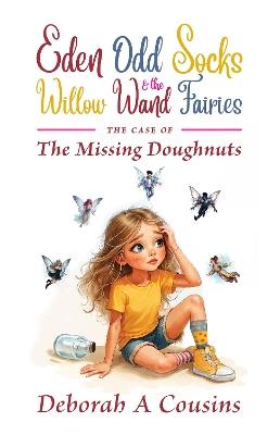 Eden Odd Socks and the Willow Wand Fairies: The case of the missing doughnuts - Deborah A Cousins - cover