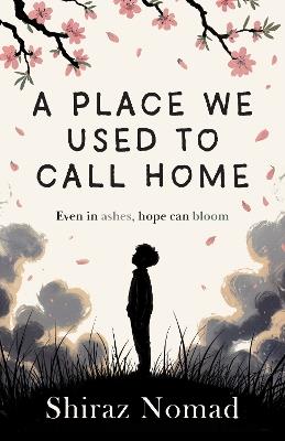 A place we used to call home: Even in ashes, hope can bloom - Shiraz Nomad - cover
