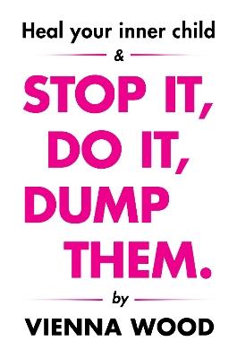 Heal your Inner Child and Stop It, Do It, Dump Them - Vienna Wood - cover