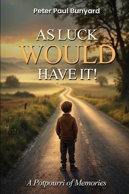 As Luck Would Have It: A Potpourri Of Memories - Peter Paul Bunyard - cover