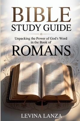 Bible Study Guide Unpacking the Power of God's Word in the Book of Romans - Levina Lanza - cover
