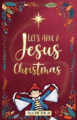 Let's Have a Jesus Christmas: A Story About Discovering the True Joy of the Nativity Beyond the Tinsel and Toys for Kids Ages 7-10 - Tochi Orji - cover