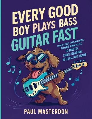 Every Good Boy Plays Bass Guitar Fast - Color-Coded Cartoon Magic: Proven Shortcuts to Master Sight-Reading in Days, Not Years - Paul Masterdon - cover
