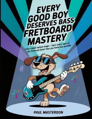 Every Good Boy Deserves Bass Guitar Fretboard Mastery - Color-Coded Mind Mapping Magic: Visual Memory Tricks so Every Note Sticks - Paul Masterdon - cover