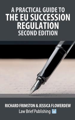 A Practical Guide to the EU Succession Regulation - Second Edition - Richard Frimston,Jessica Flowerdew - cover