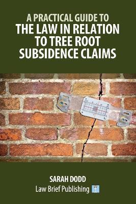 A Practical Guide to the Law in Relation to Tree Root Subsidence Claims - Sarah Dodd - cover