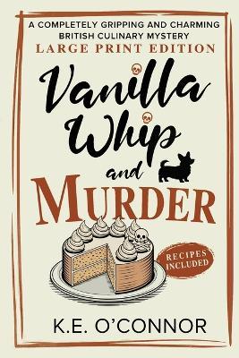 Vanilla Whip and Murder - Large Print: A Completely Gripping and Charming British Culinary Mystery - K E O'Connor - cover