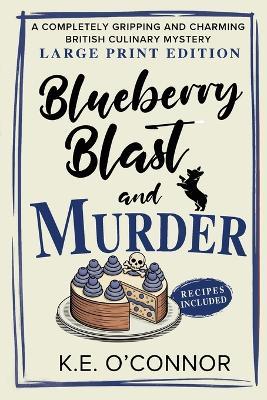 Blueberry Blast and Murder - Large Print: A Completely Gripping and Charming British Culinary Mystery - K E O'Connor - cover
