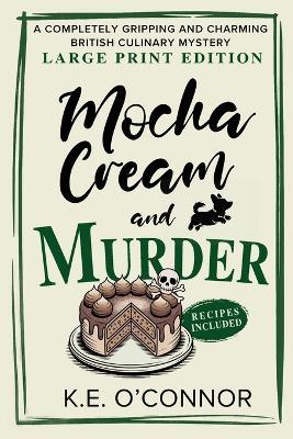 Mocha Cream and Murder - Large Print: A Completely Gripping and Charming British Culinary Mystery - K E O'Connor - cover