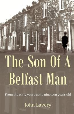 The Son Of A Belfast Man: From the early years up to nineteen years old - John Lavery - cover