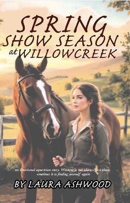 Spring Show Season at Willowcreek: An Equestrian Women’s Fiction Novel of Healing, Rivalry, and Life at a Rural Stable - Laura Ashwood - cover