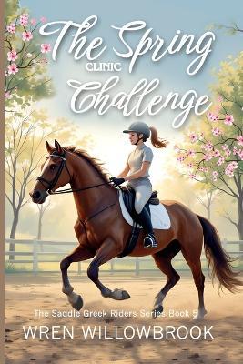 The Spring Clinic Challenge (Young Equestrian Fiction): A Middle Grade Horse Story About Dressage, Jumping, Partnership, Confidence, and Emotional Growth - Wren Willowbrook - cover
