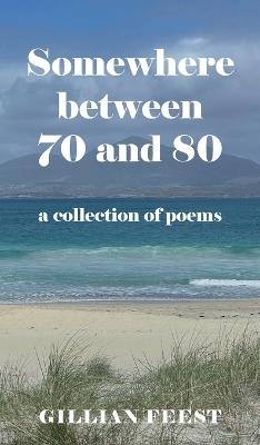 Somewhere between 70 and 80: A collection of poems - Gillian Feest - cover