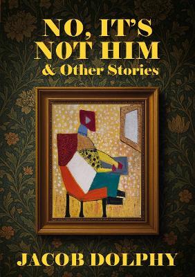 No, It’s Not Him & Other Stories - Jacob Dolphy - cover