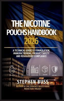 The Nicotine Pouches Handbook 2026: A Technical Guide to Product Science, Manufacturing, Regulation, Consumer Use and Market Compliance - Stephen Buss - cover