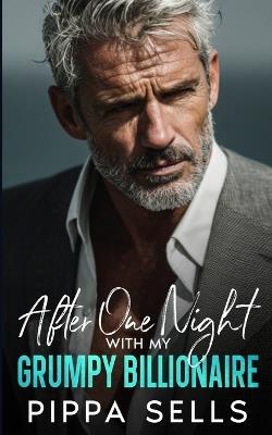 After One Night With My Grumpy Billionaire: A Single Mom, Age Gap, Forced Proximity Romance - Pippa Sells - cover