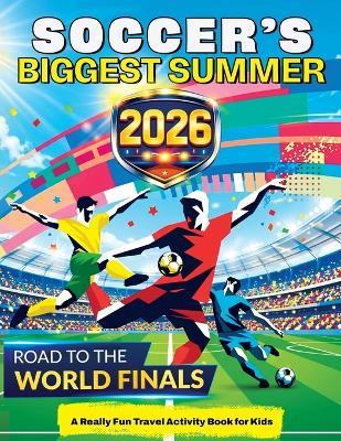 Soccer's Biggest Summer: Soccer Travel Activity Book for Kids Ages 6-12, Puzzles, Games, Mazes, Coloring, Brain Teasers, Word Searches, Match Day Challenges & More - Mickey MacIntyre - cover