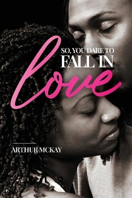 So, You DARE To FALL IN LOVE... - Arthur McKay - cover
