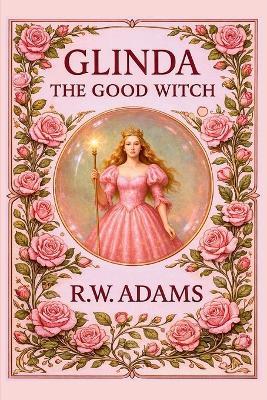 Glinda: The GOOD Witch - R W Adams - cover