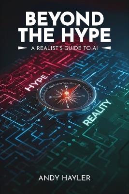 Beyond the Hype: A Realist's Guide To AI - Andy Hayler - cover