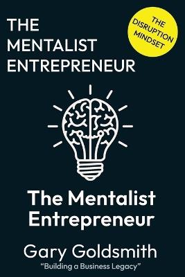The Mentalist Entrepreneur: The Disruptive Mindset - Gary Goldsmith - cover