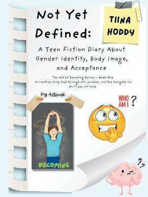 Not Yet Defined: A Teen Fiction Diary About Identity, Body Image, and Self-Acceptance - Tiina Hoddy - cover
