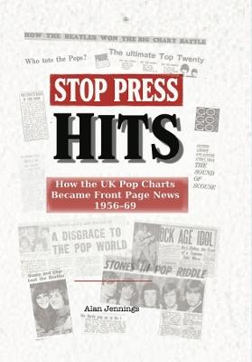 Stop Press Hits - How the UK Pop Charts Became Front Page News 1956-69 - Alan Jennings - cover