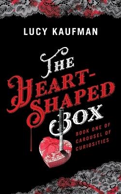 The Heart-Shaped Box: Book One of Carousel of Curiosities - Lucy Kaufman - cover