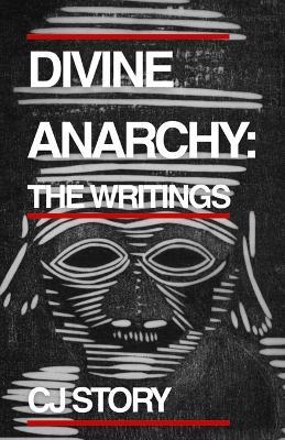 Divine Anarchy: The Writings - Cj Story - cover