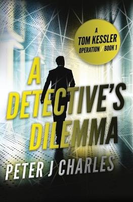 A Detective's Dilemma: A Tom Kessler Operation - Book 2 - Peter J Charles - cover