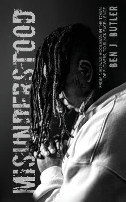 Misunderstood: From Neo Nazi in The Town of Flowers, To Black Excellence - Ben J. Butler - cover