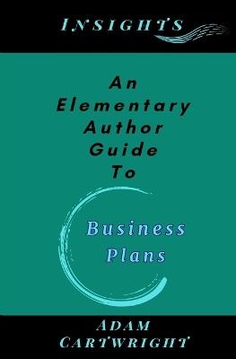 An Elementary Author Guide To: Business Plans - Adam Cartwright - cover