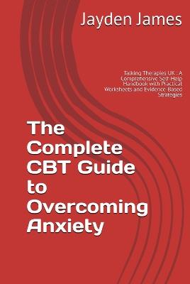 The Complete CBT Guide to Overcoming Anxiety - Jayden James - cover