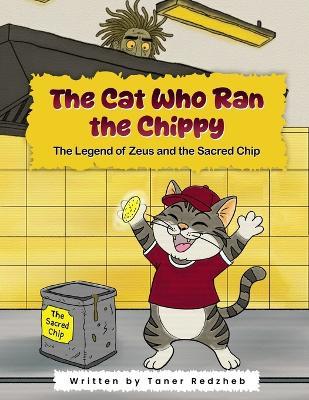 The Cat Who Ran The Chippy: The Legend of Zeus and the Sacred Chip - Taner Redzheb - cover