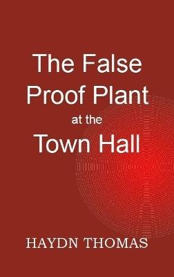 The False Proof Plant at the Town Hall, 11th edition - Haydn Thomas - cover